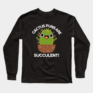 Cactus Puns Are Succulent Cute Plant Pun Long Sleeve T-Shirt